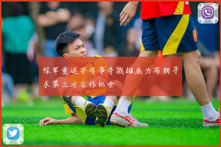 绿军重返字母争夺战雄鹿为布朗寻求第三方合作机会